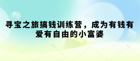 寻宝之旅搞钱训练营，成为有钱有爱有自由的小富婆-墨痕微课