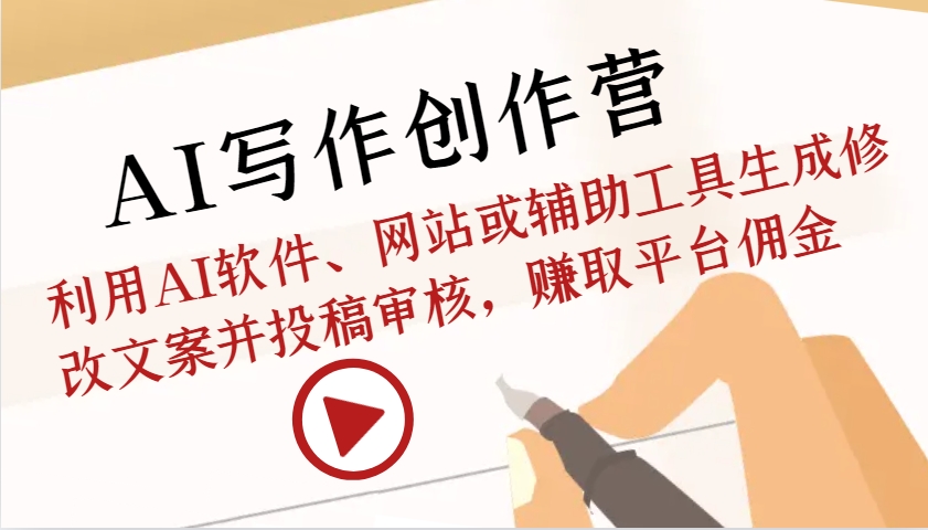 AI写作创作营:利用AI软件、网站或辅助工具生成修改文案并投稿审核,赚取平台佣金-墨痕微课