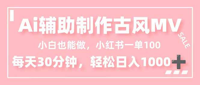 小白也能做！AI辅助制作古风MV，小红薯一单100，每天30分钟轻松日入1000+-墨痕微课