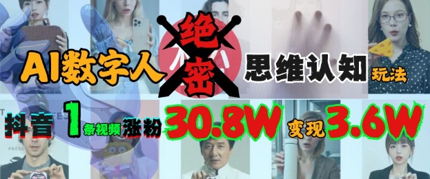 AI数字人绝密思维认知玩法，抖音1条视频涨粉30.8W，变现过W-墨痕微课