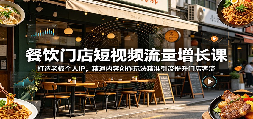 餐饮门店短视频流量增长课：打造老板个人IP，精通内容创作玩法精准引流提升门店客流-墨痕微课