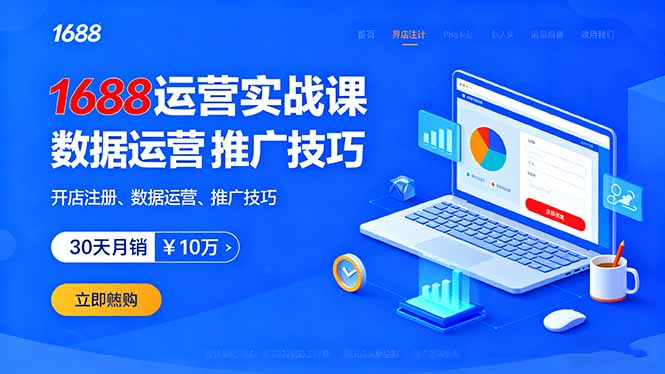 1688运营实战课:开店注册、数据运营、推广技巧,30天月销破10万+-墨痕微课