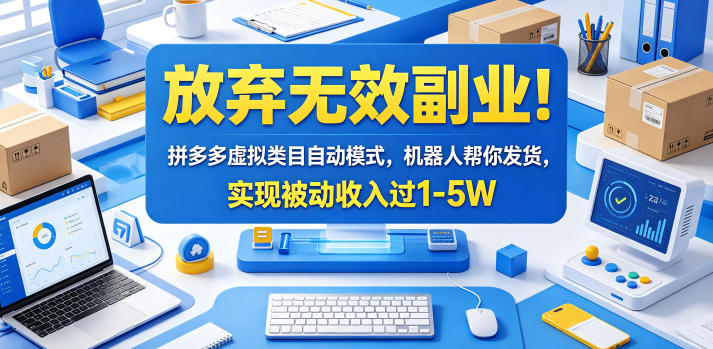 放弃无效副业！拼多多虚拟类目自动模式，机器人帮你发货，实现被动收入过1-5W【揭秘】-墨痕微课