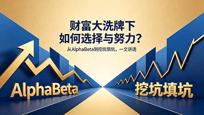 付费文章:财富大洗牌下如何选择与努力?从AlphaBeta到挖坑填坑,一文讲透-墨痕微课
