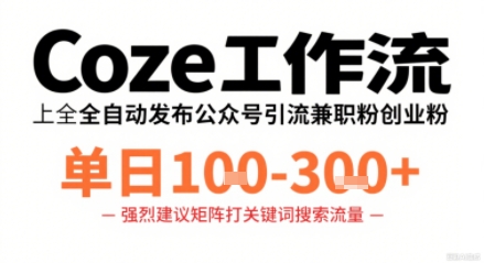 Coze工作流一键发布高质量公众号引流兼职粉代发粉,单日1-3张-墨痕微课