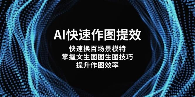 AI快速作图提效,快速换百场景模特,掌握文生图图生图技巧,提升作图效率-墨痕微课