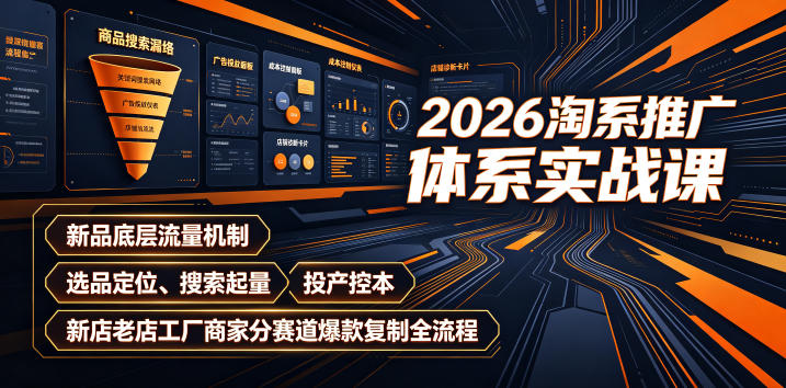 2026淘系推广体系实战课｜新品底层流量机制、选品定位、搜索起量、投产控本、新店老店工厂商家分赛道爆款复制全流程(更新)-墨痕微课