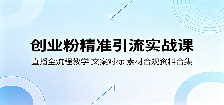 创业粉精准引流实战课:直播全流程教学,文案对标,素材合规资料合集-墨痕微课