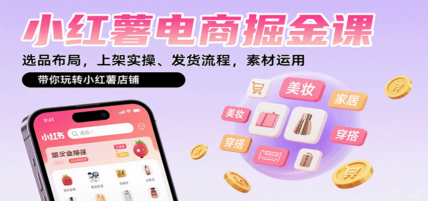 小红薯电商掘金课：选品布局，上架实操、发货流程，素材运用，带你玩转小红薯店铺-墨痕微课
