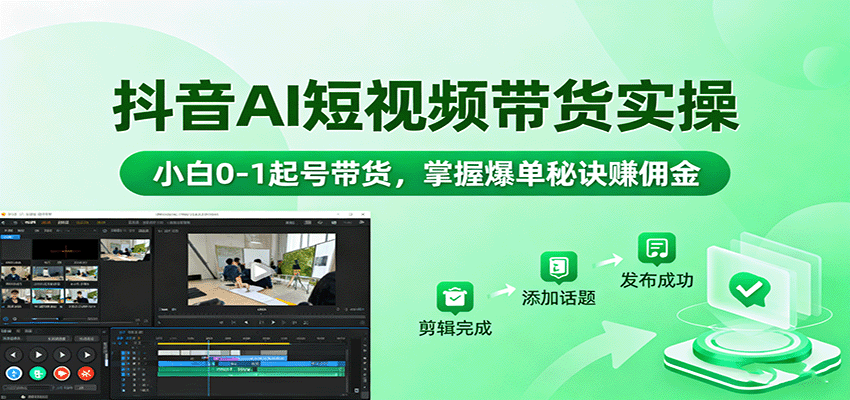 抖音AI短视频带货实操，小白0-1起号带货，掌握爆单秘诀赚佣金-墨痕微课