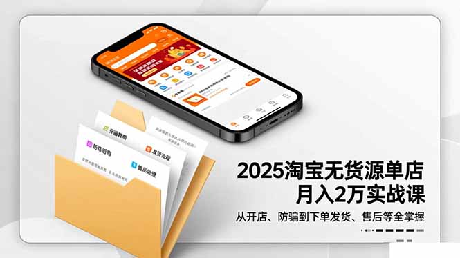 2025淘宝无货源单店月入2万-更11月：从开店、防骗到下单发货、售后全掌握-墨痕微课