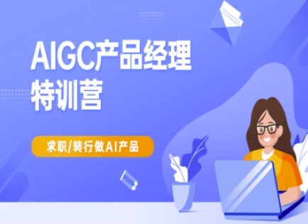 AIGC产品经理特训营-产品经理较教程,求职转行做AI产品-墨痕微课