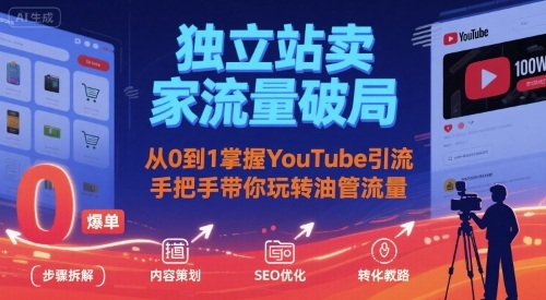 独立站卖家流量破局:从0到1掌握YouTube引流,手把手带你玩转油管流量-墨痕微课