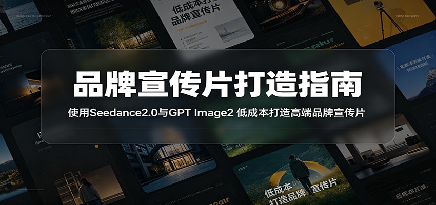 品牌宣传片打造指南：使用Seedance2.0与GPT Image2 低成本打造高端品牌宣传片-墨痕微课