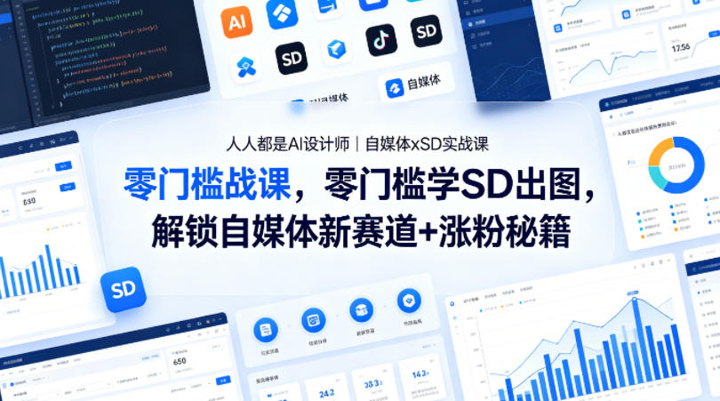 人人都是AI设计师｜自媒体xSD实战课，零门槛学SD出图，解锁自媒体新赛道+涨粉秘籍-墨痕微课