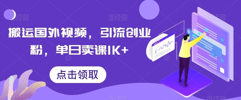 搬运国外视频,引流创业粉,单日卖课1K+【揭秘】-墨痕微课