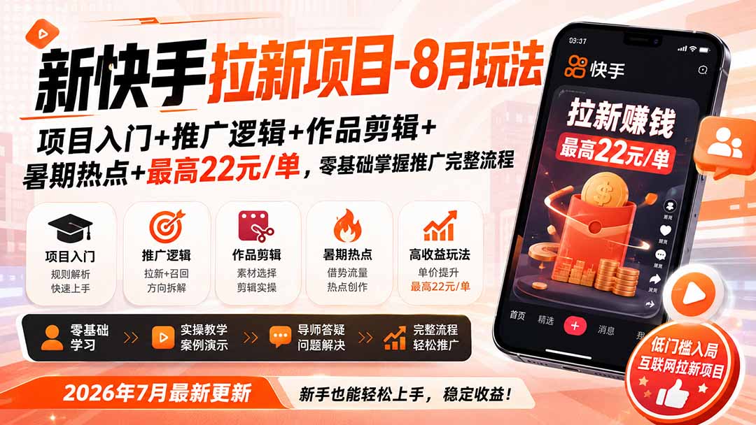 新快手拉新项目-8月玩法：项目入门+推广逻辑+作品剪辑+暑期热点+最高22元/单，零基础掌握推广完整流程-墨痕微课
