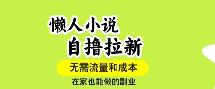 懒人小说自撸拉新,无需流量,一个账号一条作品就可以打爆收益,在家也能轻松做的副业【揭秘】-墨痕微课