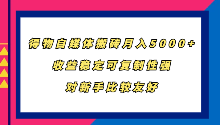 得物自媒体搬砖,月入5000+,收益稳定可复制性强,对新手比较友好-墨痕微课