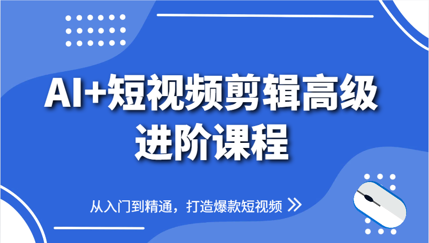 AI+短视频剪辑高级进阶课程,从入门到精通,打造爆款短视频-墨痕微课