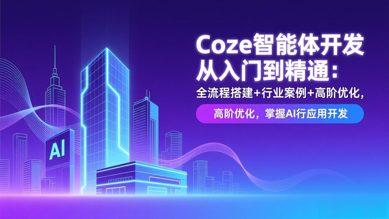 Coze智能体开发从入门到精通:全流程搭建+行业案例+高阶优化,掌握AI应用开发-墨痕微课
