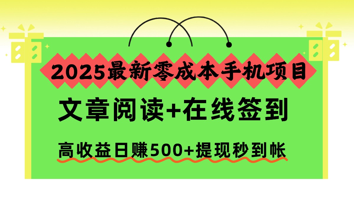 2025最新零成本手机项目，文章阅读+在线签到，高收益日赚500+提现秒到帐-墨痕微课