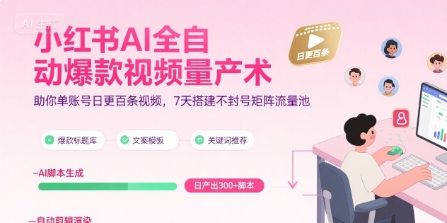 小红书AI全自动爆款视频量产术,助你单账号日更百条视频,7天搭建不封号矩阵流量池(更新9月)-墨痕微课
