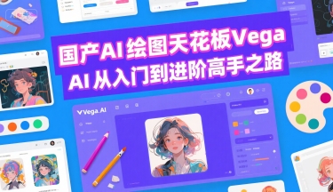国产AI绘图天花板 Vega AI从入门到进阶高手之路-墨痕微课