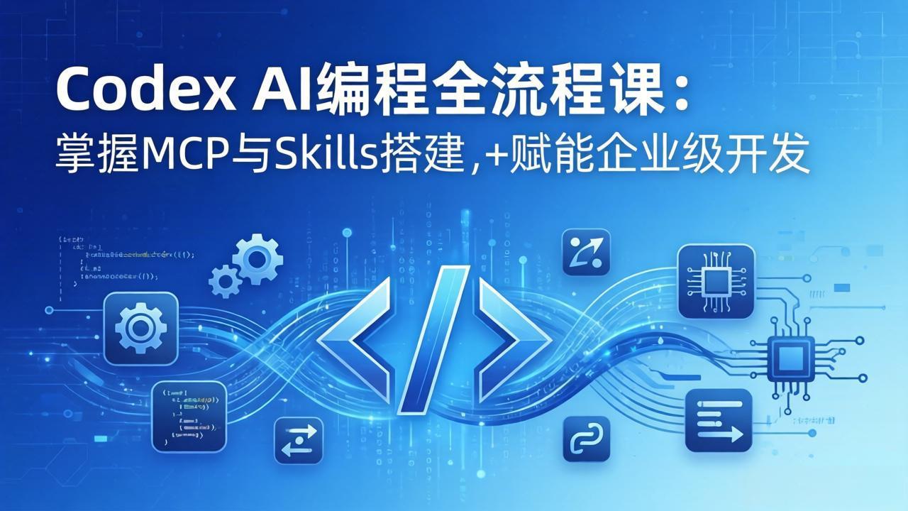 Codex AI编程全流程课：模块化教学+双项目实战，掌握MCP与Skills搭建，赋能企业级开发-墨痕微课