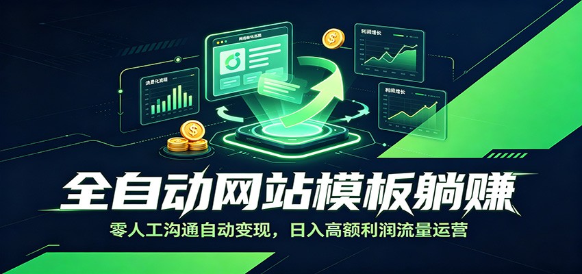 全自动网站模板躺赚：零人工沟通自动变现，日入高额利润流量运营-墨痕微课