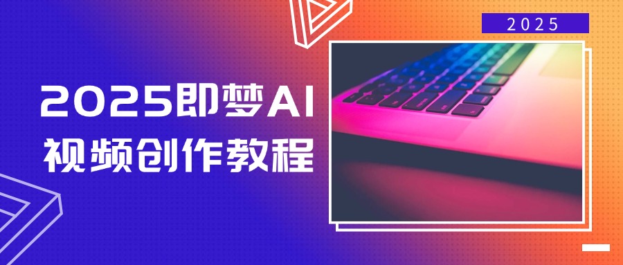 2025即梦AI视频创作教程,从零开始学做视频,文字图片生成视频轻松创作-墨痕微课