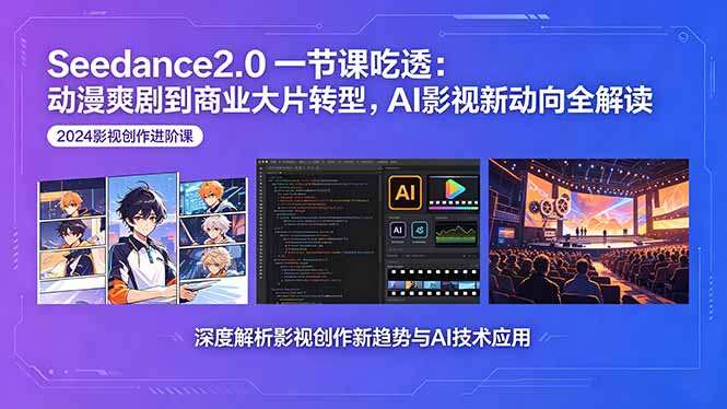 Seedance2.0一节课吃透：动漫爽剧到商业大片转型，AI影视新动向全解读-墨痕微课