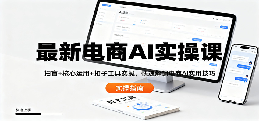 最新电商AI实操课：扫盲+核心运用+扣子工具实操，快速解锁电商AI实用技巧-墨痕微课