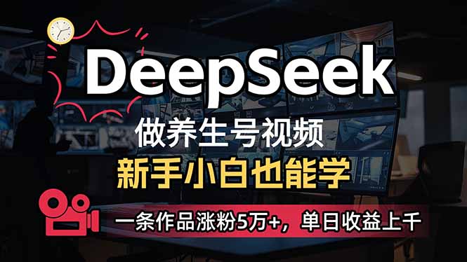 小白用DeepSeek做养生号，一条作品涨粉5万+，单日收益上千-墨痕微课