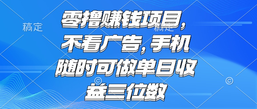 零撸赚钱项目 不看广告 手机随时可做 单日收益三位数-墨痕微课