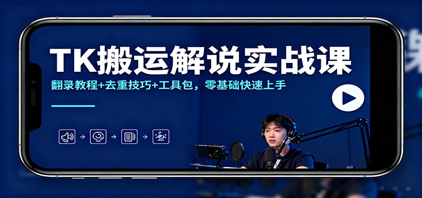 TK搬运解说实战课：翻录教程+去重技巧+工具包，零基础快速上手-墨痕微课