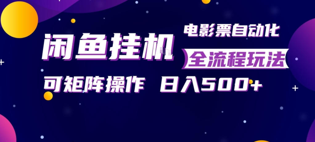 闲鱼全自动售卖电影票，全程挂G，可矩阵操作，小白轻松上手日入5张，稳定副业【揭秘】-墨痕微课