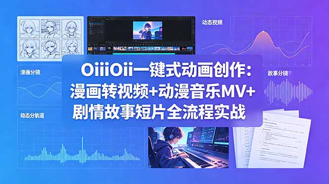 OiiOii一键式动画创作：漫画转视频+动漫音乐MV+剧情故事短片全流程实战-墨痕微课