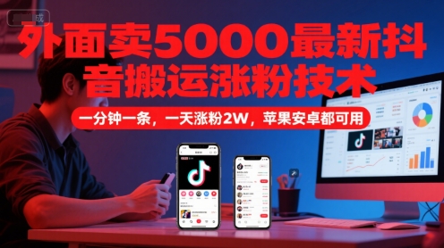 外面卖5000最新抖音搬运涨粉技术，新玩法，一分钟一条，一天涨粉2W，苹果安卓都可用-墨痕微课