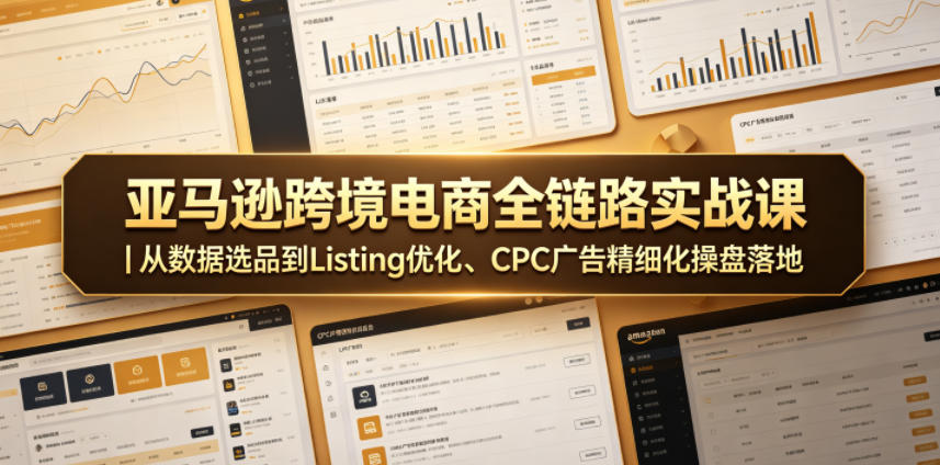 亚马逊跨境电商全链路实战课|从数据选品到Listing优化、CPC广告精细化操盘落地-墨痕微课
