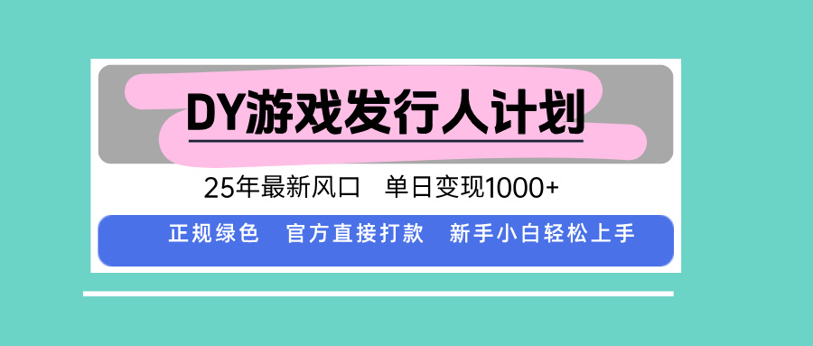 DY游戏发行人计划,25年最新风口,单日变现1000+-墨痕微课