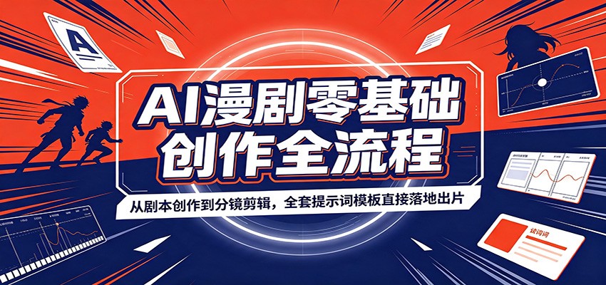 AI漫剧零基础创作全流程：从剧本创作到分镜剪辑，全套提示词模板直接落地出片-墨痕微课