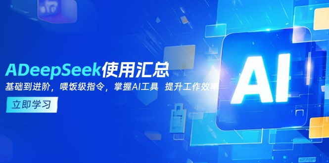 DeepSeek使用汇总,基础到进阶,提示词技巧,掌握AI工具  提升工作效率-墨痕微课