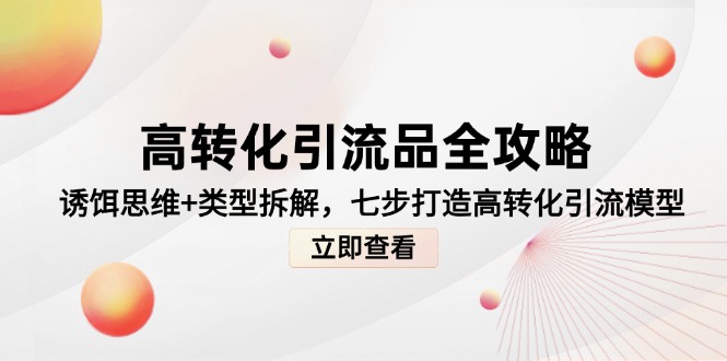 高转化引流品全攻略,诱饵思维+类型拆解,七步打造高转化引流模型-墨痕微课