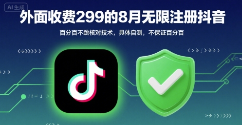 外面收299的8月无限注册抖音百分百不跳核对技术,具体自测,不保证百分百-墨痕微课