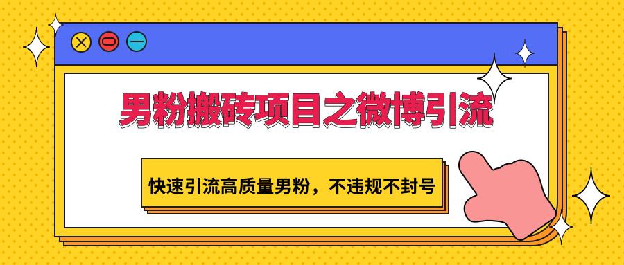 男粉搬砖项目之微博引流,快速引流高质量男粉,不违规不封号-墨痕微课