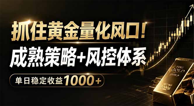 抓住黄金量化风口!成熟策略+风控体系,单日稳定收益1000+-墨痕微课