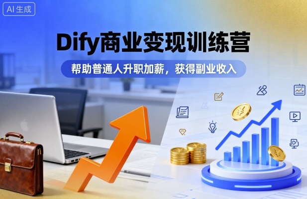 Dify商业变现训练营,帮助普通人升职加薪,获得副业收入-墨痕微课
