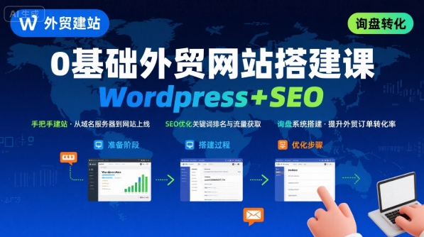Wordpress外贸建站+SEO优化课程，手把手教你从0到1搭建可获得询盘的外贸网站-墨痕微课