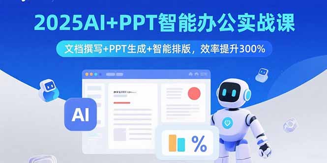 2025AI+PPT智能办公实战课：文档撰写+PPT生成+智能排版，效率提升300%-墨痕微课